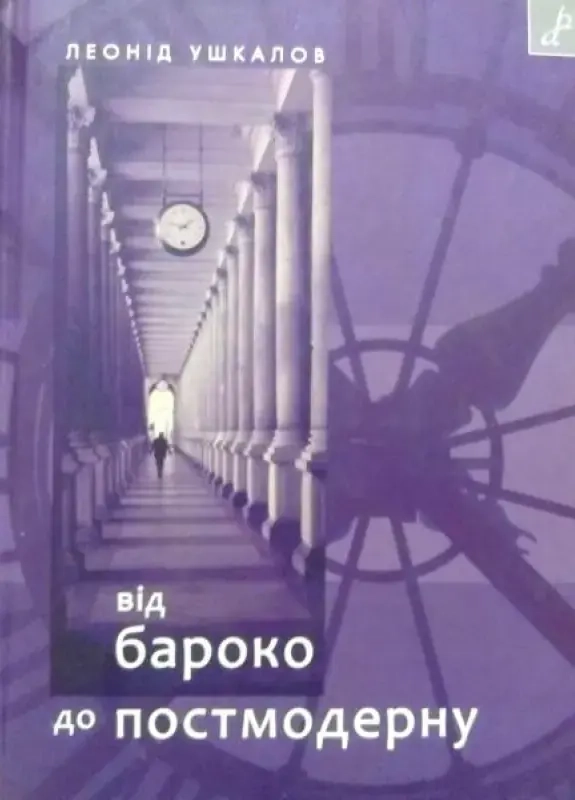 Від бароко до постмодерну: есеї / Леонід Ушкалов. - Київ: Грані-Т, 2011. - 552 с. (Серія "De profundis")